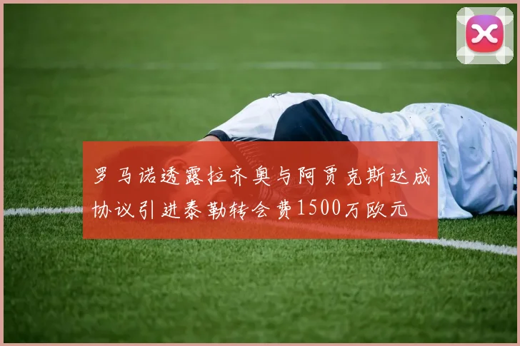 罗马诺透露拉齐奥与阿贾克斯达成协议引进泰勒转会费1500万欧元