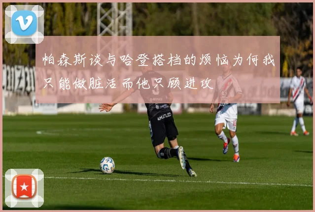 帕森斯谈与哈登搭档的烦恼为何我只能做脏活而他只顾进攻
